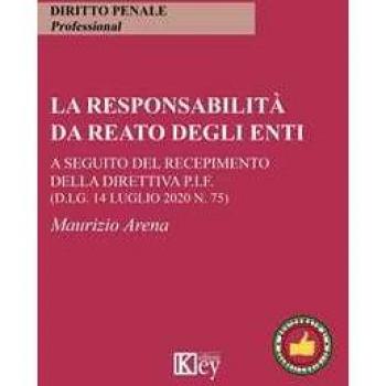 La responsabilità da reato degli enti. A seguito del recepimento della Direttiva P.I.F. (d.lg. 14 luglio 2020 n. 75) Maurizio Arena
