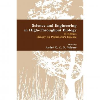 Science and Engineering in High-Throughput Biology including a Theory on Parkinson's Disease