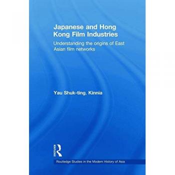 Japanese and Hong Kong Film Industries: Understanding the Origins of East Asian Film Networks (Routledge Studies in the Modern History of Asia)