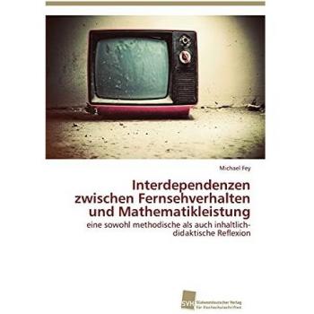 Interdependenzen zwischen Fernsehverhalten und Mathematikleistung: eine sowohl methodische als auch inhaltlich-didaktische Reflexion