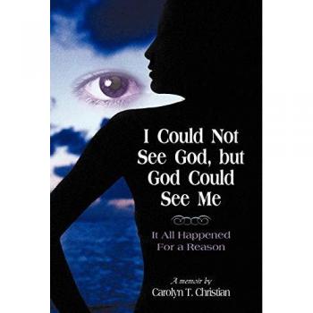 Carolyn T. Christian, T. Christian: I Could Not See God, But God Could See Me