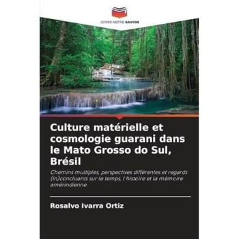 Ivarra Ortiz, Rosalvo: Culture matérielle et cosmologie guarani dans le Mato Grosso do Sul, Brésil