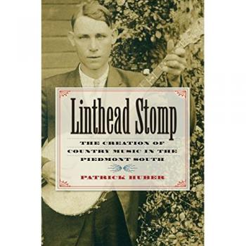 Linthead Stomp: The Creation of Country Music in the Piedmont South
