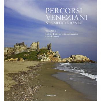 Percorsi veneziani nel Mediterraneo. Sistemi di difesa, rotte commerciali e insediamenti. Ediz. italiana, inglese e turca (Vol. 2)