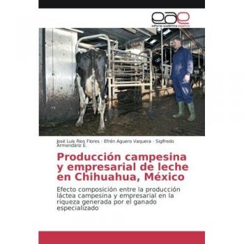 Producción campesina y empresarial de leche en Chihuahua, México: Efecto composición entre la producción láctea campesina y empresarial en la riqueza generada por el ganado especializado