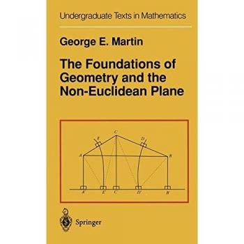 Martin, G. E.: The Foundations of Geometry and the Non-Euclidean Plane