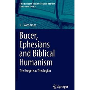 Bucer, Ephesians and Biblical Humanism: The Exegete as Theologian (Studies in Early Modern Religious Tradition, Culture and Society)