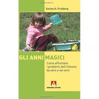 Gli anni magici. Come affrontare i problemi dell'infanzia da zero a sei anni