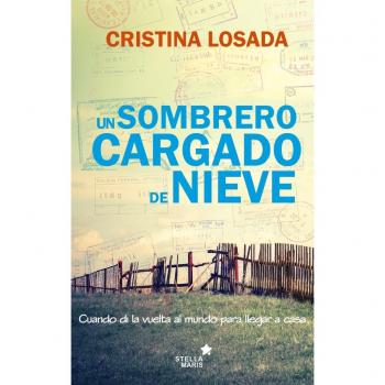 Un sombrero cargado de nieve : cuando di la vuelta al mundo para llegar a casa