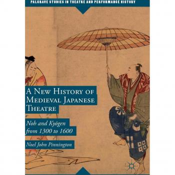 A New History of Medieval Japanese Theatre: Noh and Kyōgen from 1300 to 1600 (Palgrave Studies in Theatre and Performance History)