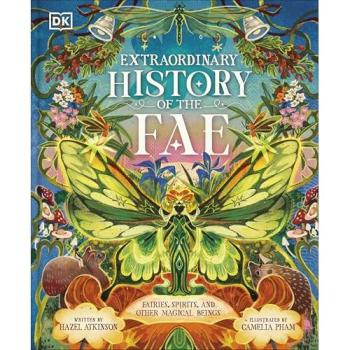 Extraordinary History of the Fae : Fairies, Spirits, and Other Magical Beings