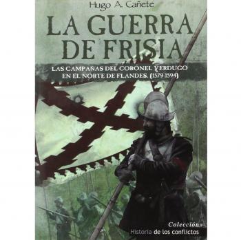 La guerra de frisia: Las campañas del coronel verdugo en el norte de flandes (1579-1594) (Tapa blanda).