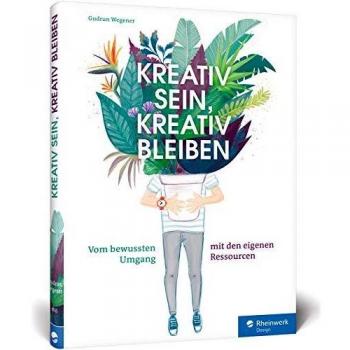 Kreativ sein, kreativ bleiben: Profi-Tipps für Selbstorganisation, Projektmanagement und Zeitmanagement