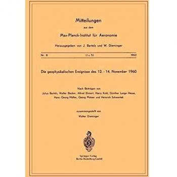 Die Geophysikalischen Ereignisse des 12. bis 14. November 1960 (Mitteilungen aus dem Max-Planck-Institut für Aeronomie) (German Edition) (Mitteilungen ... für Aeronomie (8), Band 8)