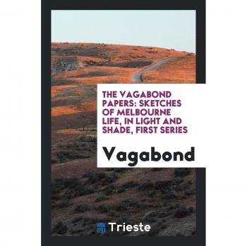 The Vagabond Papers: Sketches of Melbourne Life, in Light and Shade, First Series