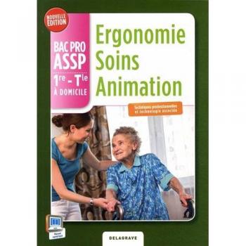 Ergonomie, soins, animation : 1ère, term, BAC PRO, ASSP, option domicile : Livre de l'élève