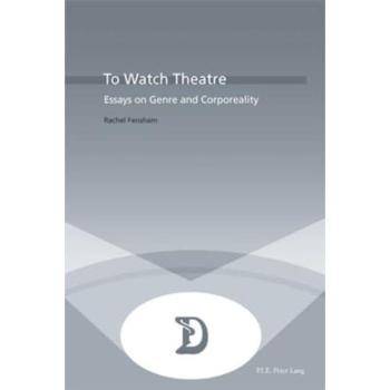 To Watch Theatre: Essays on Genre and Corporeality