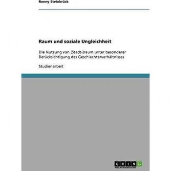 Raum und soziale Ungleichheit: Die Nutzung von (Stadt-)raum unter besonderer Berücksichtigung des Geschlechterverhältnisses