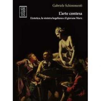 L'arte contesa. L'estetica, la sinistra hegeliana e il giovane Marx Gabriele Schimmenti
