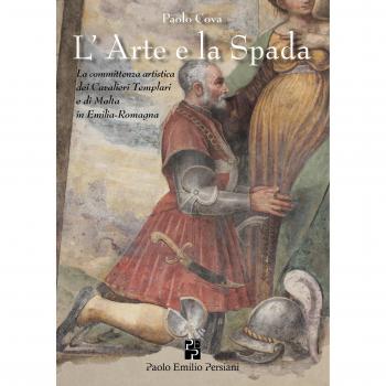 L'arte e la spada. La committenza artistica dei Templari e dei cavalieri di Malta in Emilia e in Romagna. Ediz. illustrata