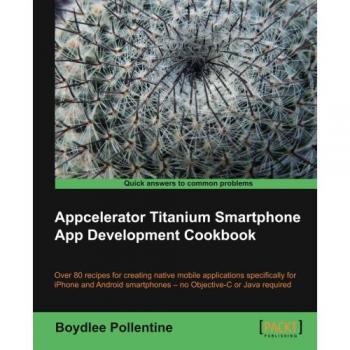 Appcelerator Titanium Smartphone App Development Cookbook