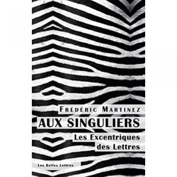 Aux Singuliers. Les excentriques des lettres