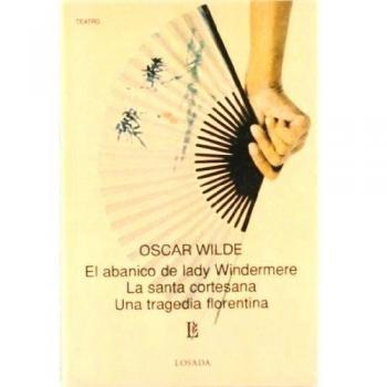 ABANICO DE LADY WINDERMERE, EL LA SANTA CORTESANA UNA TRAGEDIA FLORENTINA