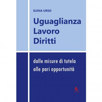 Uguaglianza, lavoro, diritti: dalle misure di tutela alle pari opportunità