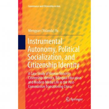 Instrumental Autonomy, Political Socialization, and Citizenship Identity: A Case Study of Korean Minority Citizenship Identity, Bilingual Education ... China