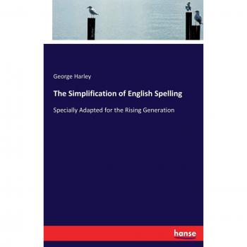 The Simplification of English Spelling: Specially Adapted for the Rising Generation