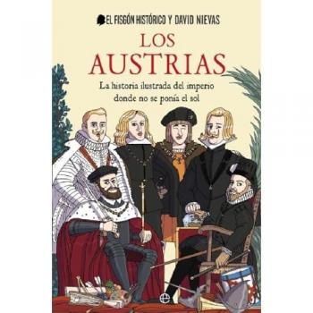 Los austrias: La historia ilustrada del imperio donde nunca se ponía el sol (Tapa dura).