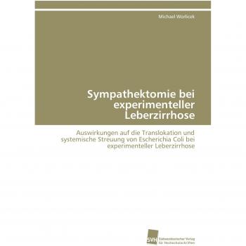 Sympathektomie bei experimenteller Leberzirrhose: Auswirkungen auf die Translokation und systemische Streuung von Escherichia Coli bei experimenteller Leberzirrhose