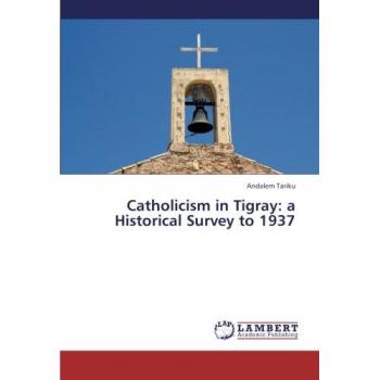 Tariku, Andalem: Catholicism in Tigray: a Historical Survey to 1937