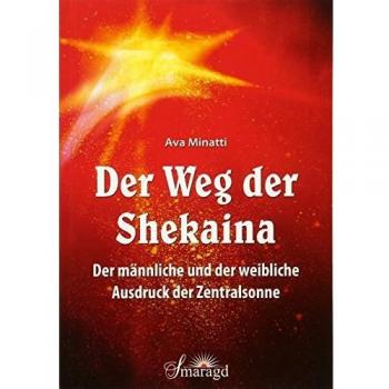 Ava Minatti Der Weg Der Shekaina: Der Männliche Und Der Weibliche Ausdruck Der Zentralsonne