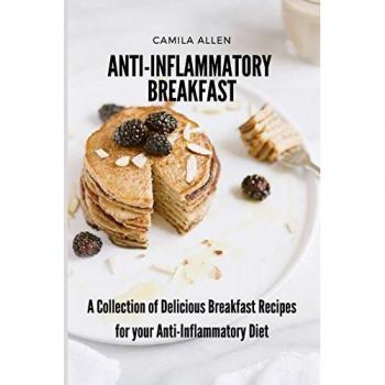 Anti-Inflammatory Breakfast: A Collection of Delicious Breakfast Recipes for your Anti-Inflammatory Diet