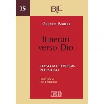 Itinerari verso Dio. Filosofia e teologia in dialogo Giorgio Sgubbi