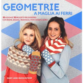 Geometrie a maglia ai ferri. 10 lezioni e 10 progetti per divertirsi Con righe, zigzag, triangoli, pols e molto altro