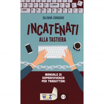 Incatenati alla tastiera. Manuale di sopravvivenza per traduttori
