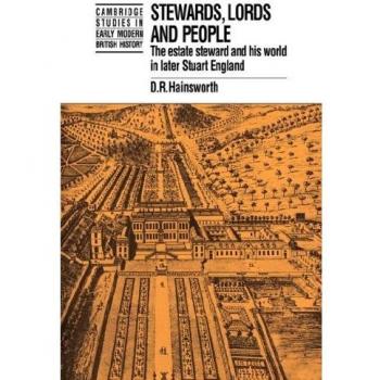 Stewards, Lords and People: The Estate Steward and his World in Later Stuart England