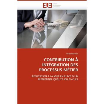CONTRIBUTION À INTÉGRATION DES PROCESSUS MÉTIER: APPLICATION À LA MISE EN PLACE D''UN RÉFÉRENTIEL QUALITÉ MULTI-VUES