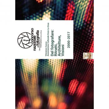 Del fotografare: ritratti, architetture, visioni. Concorso nazionale di fotografia città di Castelbuono. Premio giovani Enzo La Grua 2000-2017. Ediz. illustrata