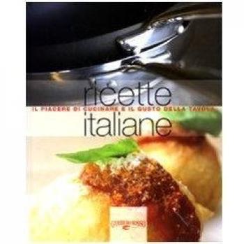 Ricette italiane. Il piacere di cucinare e il gusto della tavola