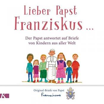 Lieber Papst Franziskus ...  Der Papst antwortet auf Briefe von Kindern aus ...