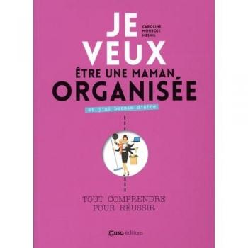 Je veux être une maman organisée et j'ai besoin d'aide : Tout comprendre pour réussir (LES PRATIQUES)