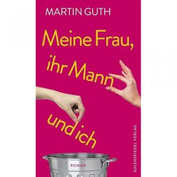Meine Frau, ihr Mann und ich | Martin Guth