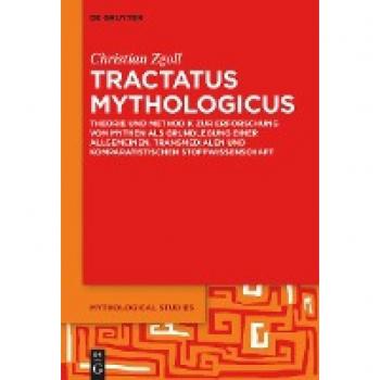 Tractatus mythologicus: Theorie und Methodik zur Erforschung von Mythen als Grundlegung einer allgemeinen, transmedialen und komparatistischen Stoffwissenschaft (Mythological Studies, 1)