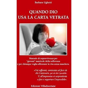 Quando Dio usa la carta vetrata. Manuale di sopravvivenza per «giovani» matricole della sofferenza e per chiunque voglia affrontare la vita senza maschera