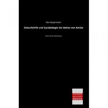 Geburtshilfe und Gynäkologie bei Aetios von Amida: Buch 16 der Sammlung