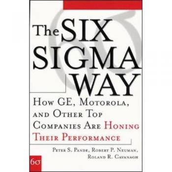 Pande, Peter S. The Six Sigma Way: How Ge, Motorola, And Other Top Companies Are Honing Their Performance