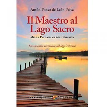 Il maestro al Lago Sacro. Mu, la Pachamama dell'Umanità. Un incontro iniziatico sul lago Titicaca